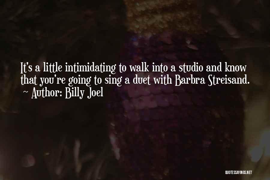 Billy Joel Quotes: It's A Little Intimidating To Walk Into A Studio And Know That You're Going To Sing A Duet With Barbra