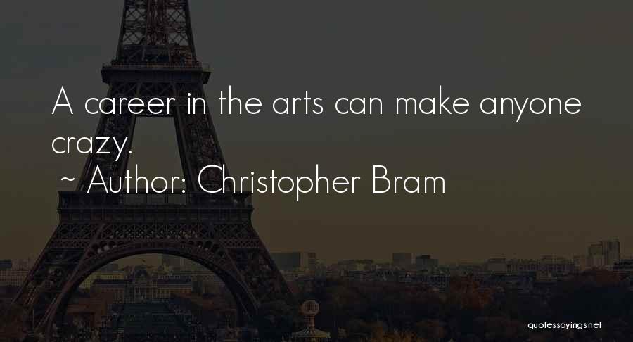 Christopher Bram Quotes: A Career In The Arts Can Make Anyone Crazy.
