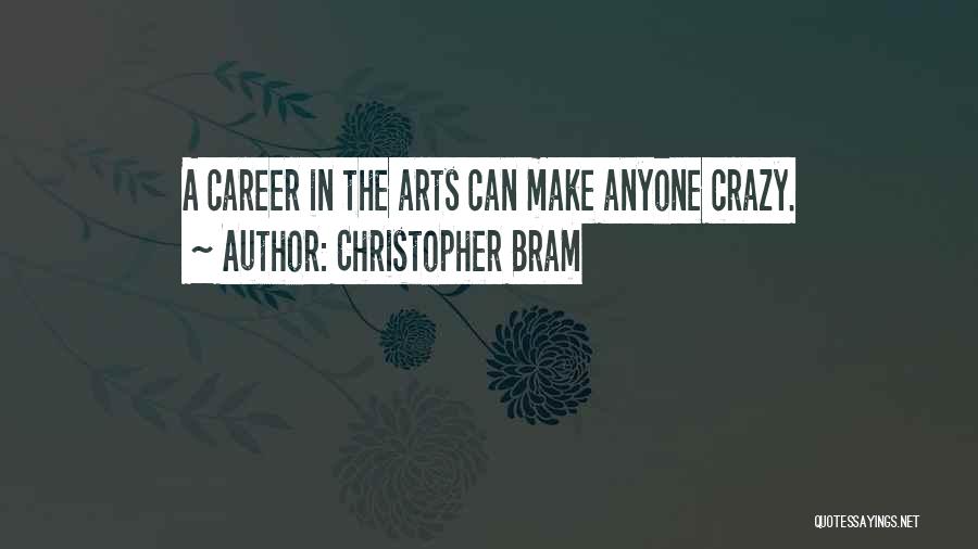 Christopher Bram Quotes: A Career In The Arts Can Make Anyone Crazy.