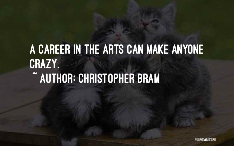Christopher Bram Quotes: A Career In The Arts Can Make Anyone Crazy.