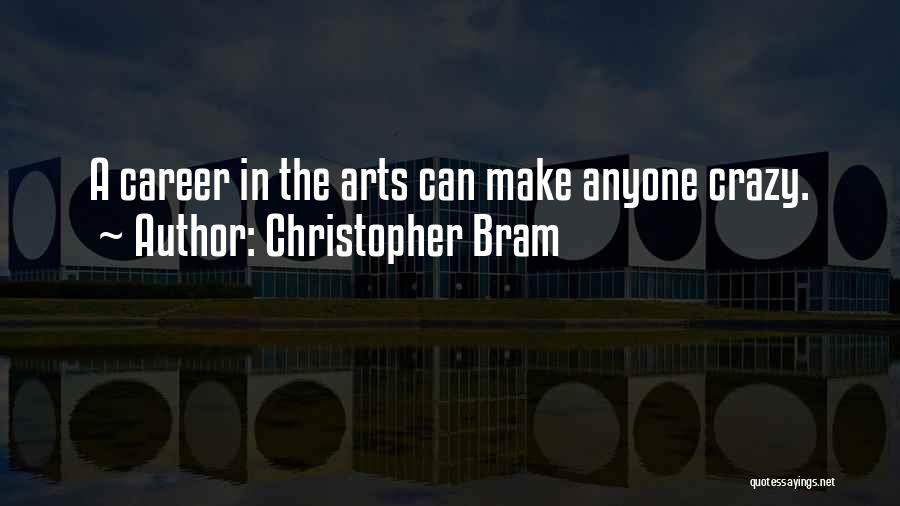 Christopher Bram Quotes: A Career In The Arts Can Make Anyone Crazy.