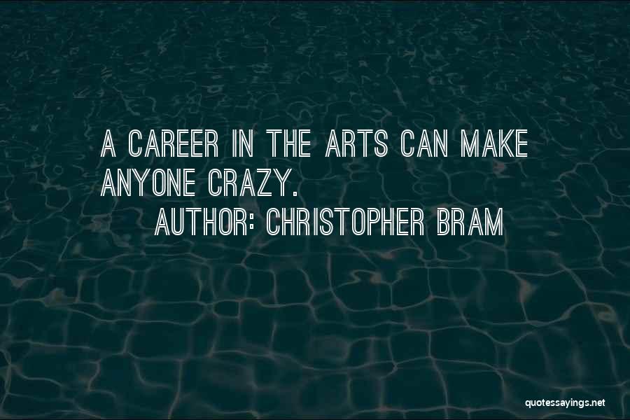 Christopher Bram Quotes: A Career In The Arts Can Make Anyone Crazy.