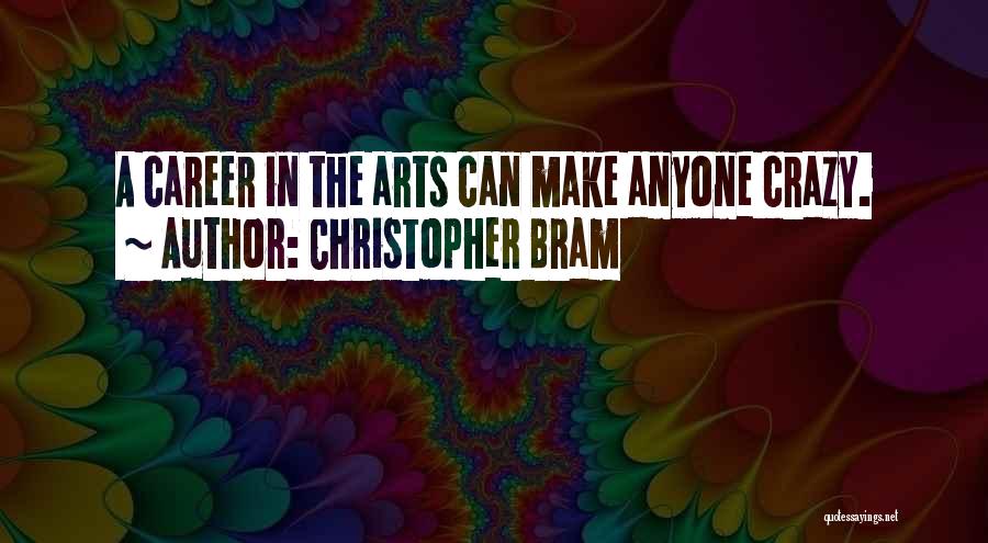 Christopher Bram Quotes: A Career In The Arts Can Make Anyone Crazy.