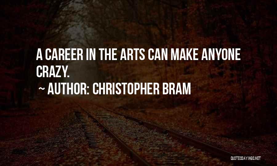 Christopher Bram Quotes: A Career In The Arts Can Make Anyone Crazy.