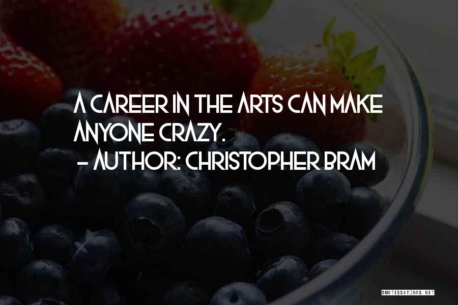 Christopher Bram Quotes: A Career In The Arts Can Make Anyone Crazy.