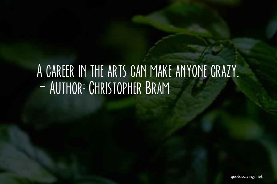 Christopher Bram Quotes: A Career In The Arts Can Make Anyone Crazy.