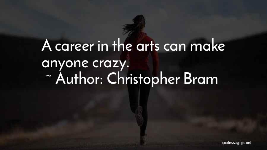 Christopher Bram Quotes: A Career In The Arts Can Make Anyone Crazy.