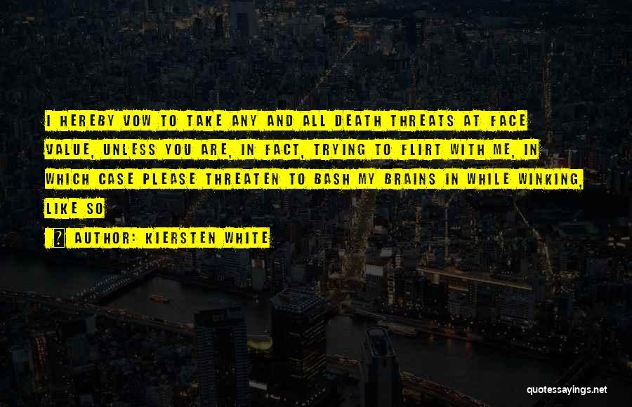 Kiersten White Quotes: I Hereby Vow To Take Any And All Death Threats At Face Value, Unless You Are, In Fact, Trying To