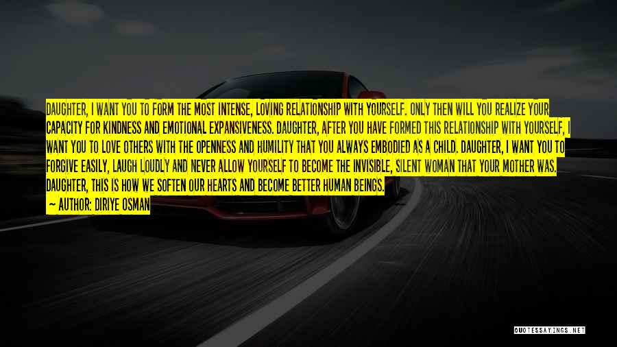 Diriye Osman Quotes: Daughter, I Want You To Form The Most Intense, Loving Relationship With Yourself. Only Then Will You Realize Your Capacity