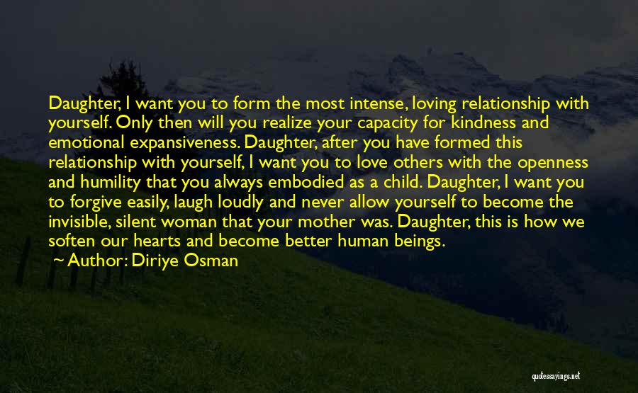 Diriye Osman Quotes: Daughter, I Want You To Form The Most Intense, Loving Relationship With Yourself. Only Then Will You Realize Your Capacity