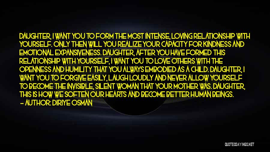 Diriye Osman Quotes: Daughter, I Want You To Form The Most Intense, Loving Relationship With Yourself. Only Then Will You Realize Your Capacity