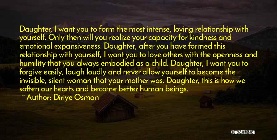 Diriye Osman Quotes: Daughter, I Want You To Form The Most Intense, Loving Relationship With Yourself. Only Then Will You Realize Your Capacity