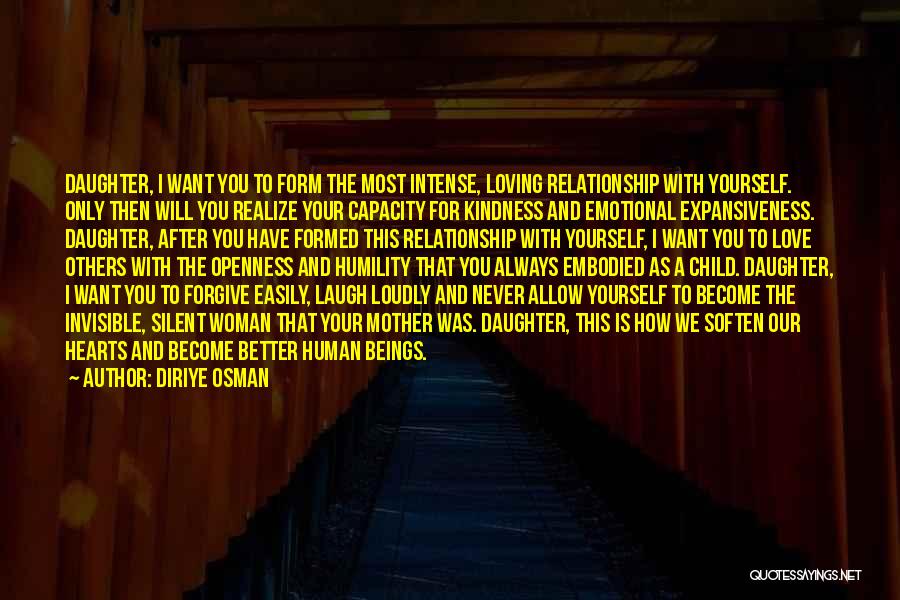 Diriye Osman Quotes: Daughter, I Want You To Form The Most Intense, Loving Relationship With Yourself. Only Then Will You Realize Your Capacity