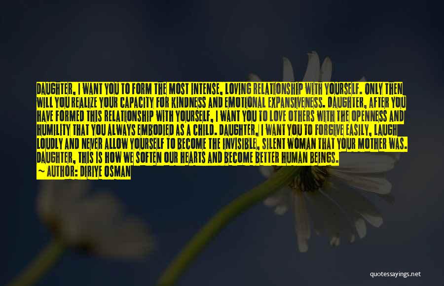 Diriye Osman Quotes: Daughter, I Want You To Form The Most Intense, Loving Relationship With Yourself. Only Then Will You Realize Your Capacity