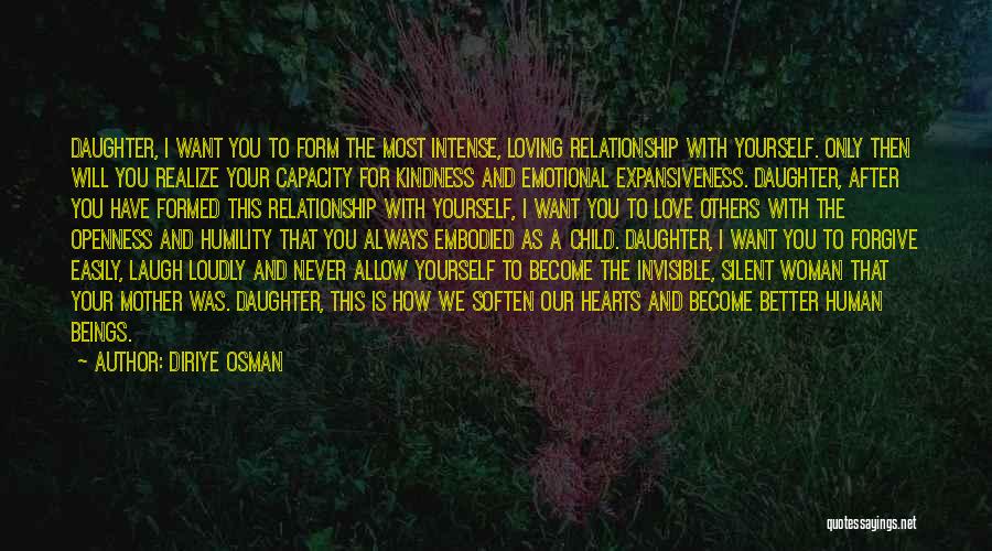 Diriye Osman Quotes: Daughter, I Want You To Form The Most Intense, Loving Relationship With Yourself. Only Then Will You Realize Your Capacity