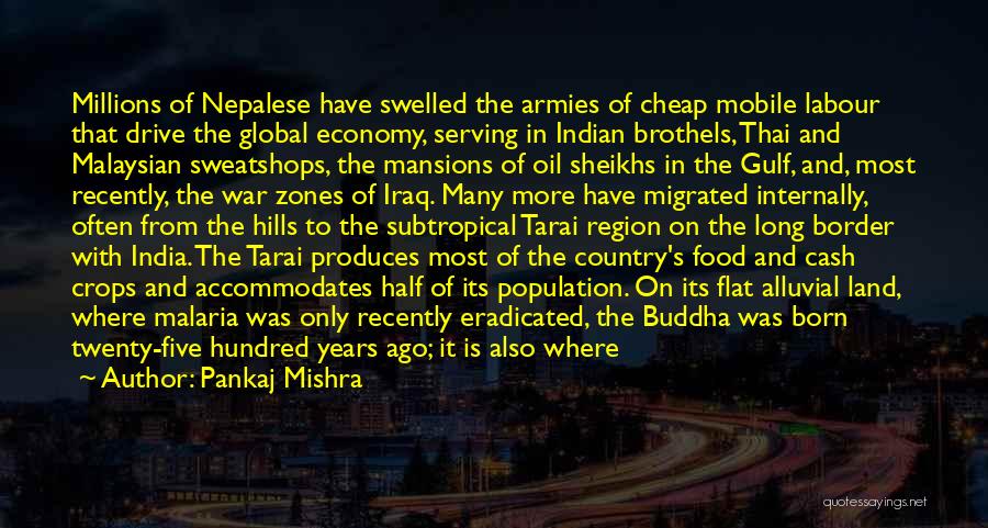Pankaj Mishra Quotes: Millions Of Nepalese Have Swelled The Armies Of Cheap Mobile Labour That Drive The Global Economy, Serving In Indian Brothels,