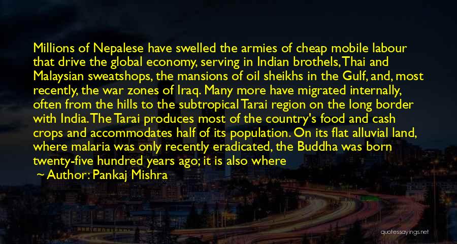 Pankaj Mishra Quotes: Millions Of Nepalese Have Swelled The Armies Of Cheap Mobile Labour That Drive The Global Economy, Serving In Indian Brothels,