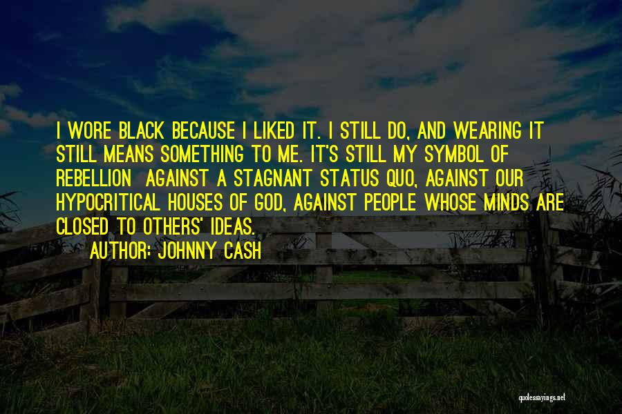 Johnny Cash Quotes: I Wore Black Because I Liked It. I Still Do, And Wearing It Still Means Something To Me. It's Still