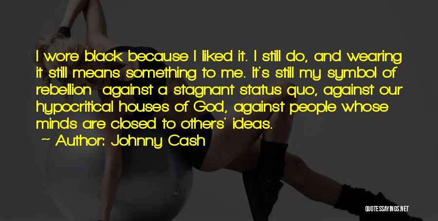 Johnny Cash Quotes: I Wore Black Because I Liked It. I Still Do, And Wearing It Still Means Something To Me. It's Still