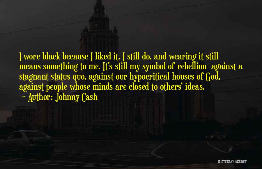 Johnny Cash Quotes: I Wore Black Because I Liked It. I Still Do, And Wearing It Still Means Something To Me. It's Still