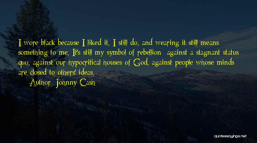 Johnny Cash Quotes: I Wore Black Because I Liked It. I Still Do, And Wearing It Still Means Something To Me. It's Still