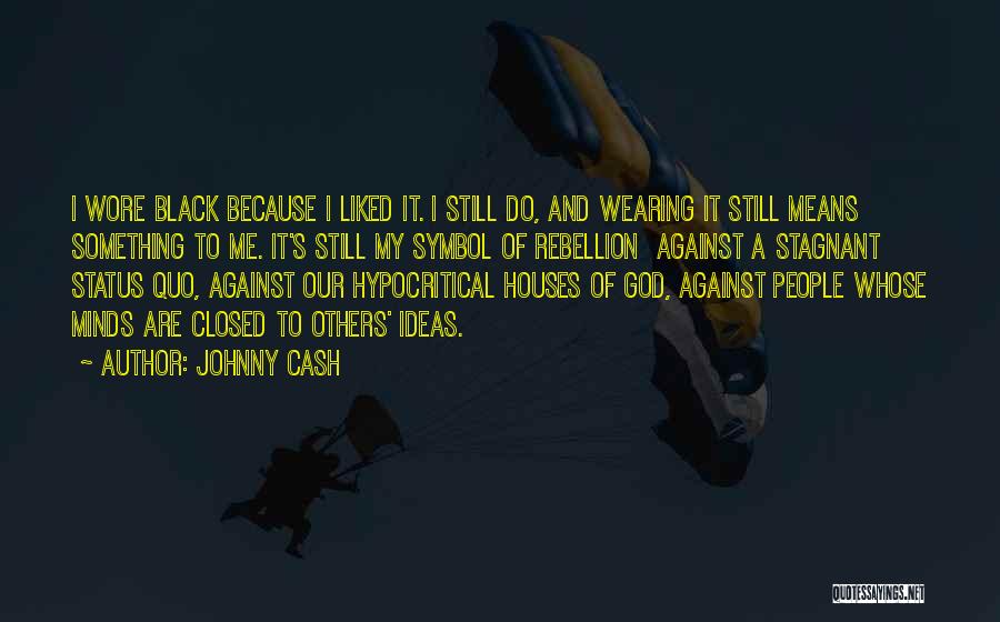 Johnny Cash Quotes: I Wore Black Because I Liked It. I Still Do, And Wearing It Still Means Something To Me. It's Still