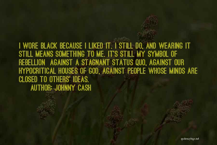 Johnny Cash Quotes: I Wore Black Because I Liked It. I Still Do, And Wearing It Still Means Something To Me. It's Still