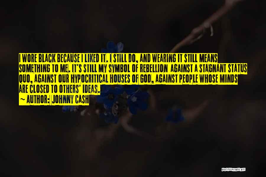 Johnny Cash Quotes: I Wore Black Because I Liked It. I Still Do, And Wearing It Still Means Something To Me. It's Still