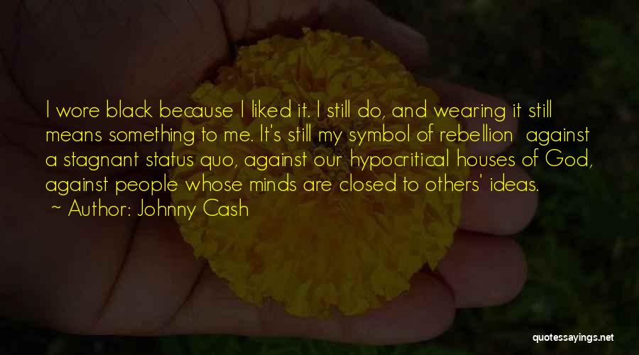 Johnny Cash Quotes: I Wore Black Because I Liked It. I Still Do, And Wearing It Still Means Something To Me. It's Still