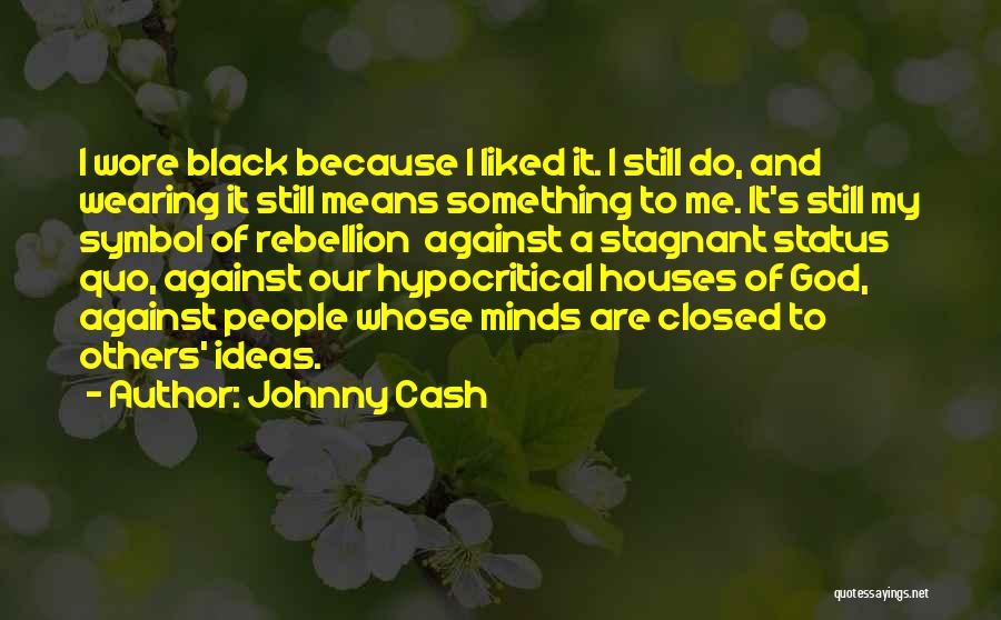 Johnny Cash Quotes: I Wore Black Because I Liked It. I Still Do, And Wearing It Still Means Something To Me. It's Still