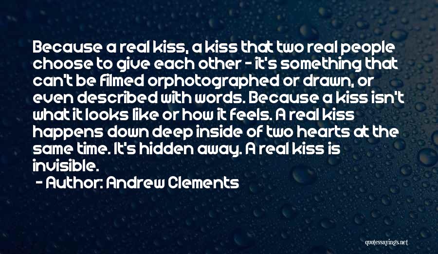 Andrew Clements Quotes: Because A Real Kiss, A Kiss That Two Real People Choose To Give Each Other - It's Something That Can't