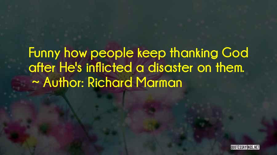 Richard Marman Quotes: Funny How People Keep Thanking God After He's Inflicted A Disaster On Them.