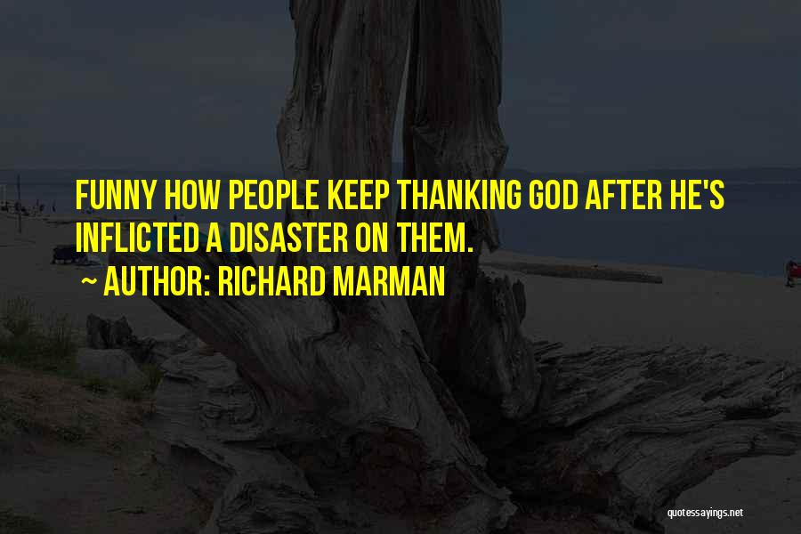 Richard Marman Quotes: Funny How People Keep Thanking God After He's Inflicted A Disaster On Them.