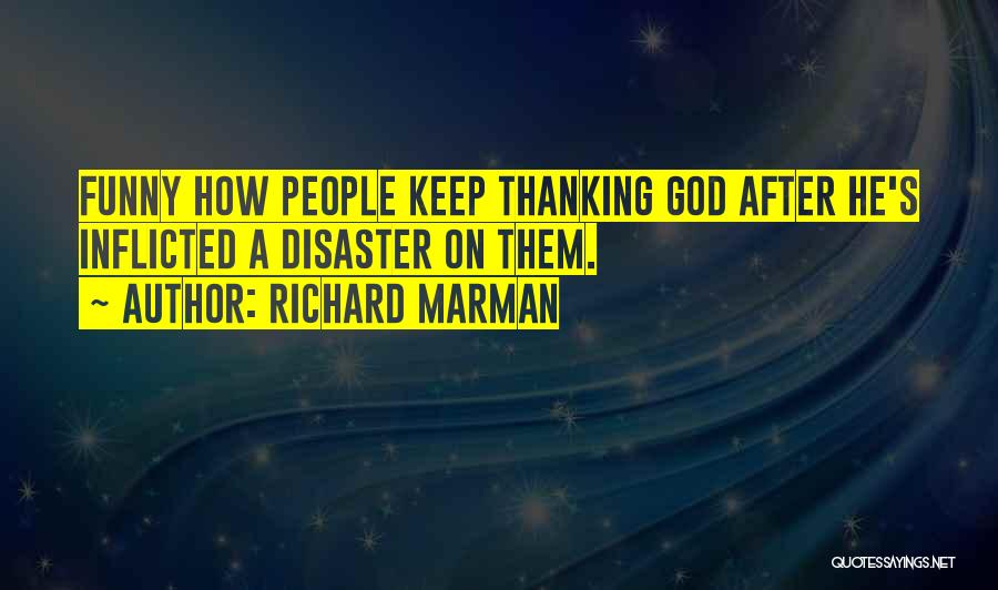 Richard Marman Quotes: Funny How People Keep Thanking God After He's Inflicted A Disaster On Them.