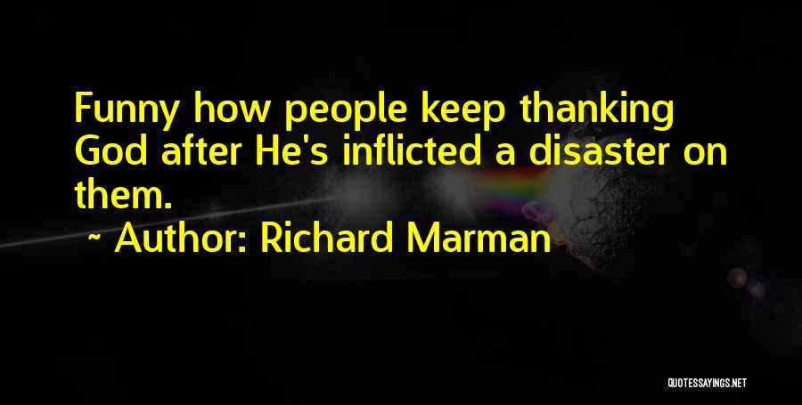 Richard Marman Quotes: Funny How People Keep Thanking God After He's Inflicted A Disaster On Them.