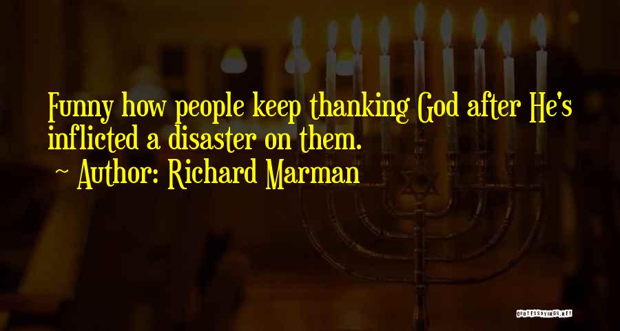 Richard Marman Quotes: Funny How People Keep Thanking God After He's Inflicted A Disaster On Them.
