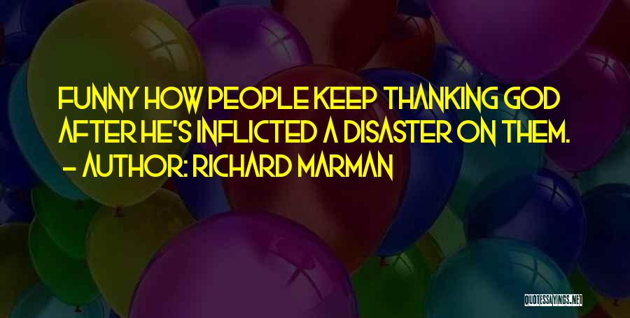 Richard Marman Quotes: Funny How People Keep Thanking God After He's Inflicted A Disaster On Them.