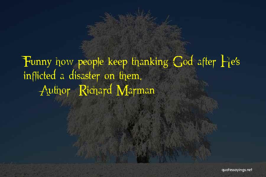 Richard Marman Quotes: Funny How People Keep Thanking God After He's Inflicted A Disaster On Them.