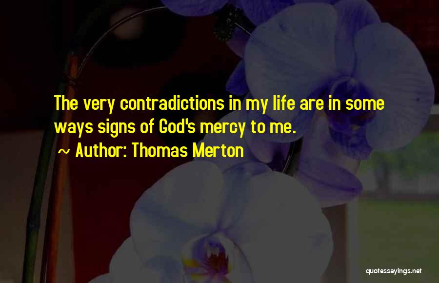 Thomas Merton Quotes: The Very Contradictions In My Life Are In Some Ways Signs Of God's Mercy To Me.