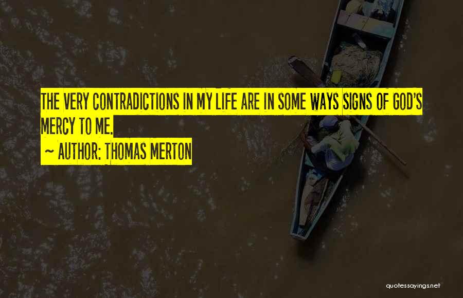 Thomas Merton Quotes: The Very Contradictions In My Life Are In Some Ways Signs Of God's Mercy To Me.