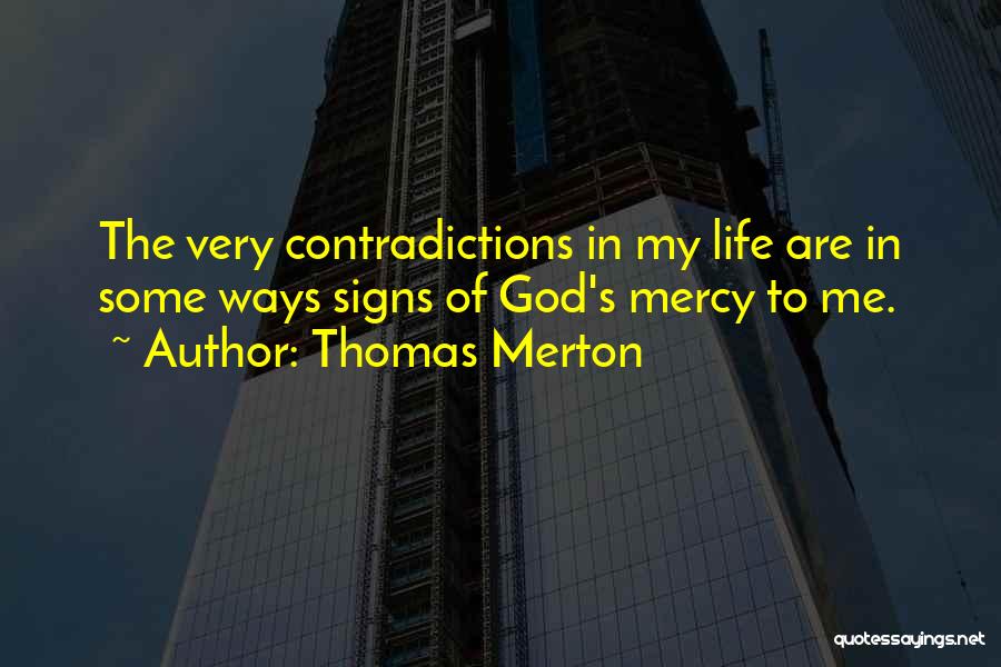 Thomas Merton Quotes: The Very Contradictions In My Life Are In Some Ways Signs Of God's Mercy To Me.
