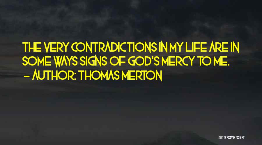 Thomas Merton Quotes: The Very Contradictions In My Life Are In Some Ways Signs Of God's Mercy To Me.