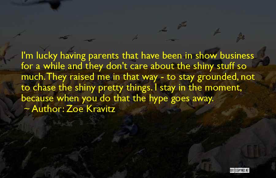 Zoe Kravitz Quotes: I'm Lucky Having Parents That Have Been In Show Business For A While And They Don't Care About The Shiny