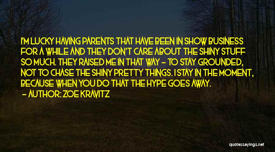 Zoe Kravitz Quotes: I'm Lucky Having Parents That Have Been In Show Business For A While And They Don't Care About The Shiny