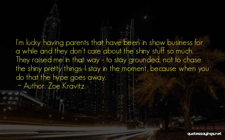 Zoe Kravitz Quotes: I'm Lucky Having Parents That Have Been In Show Business For A While And They Don't Care About The Shiny