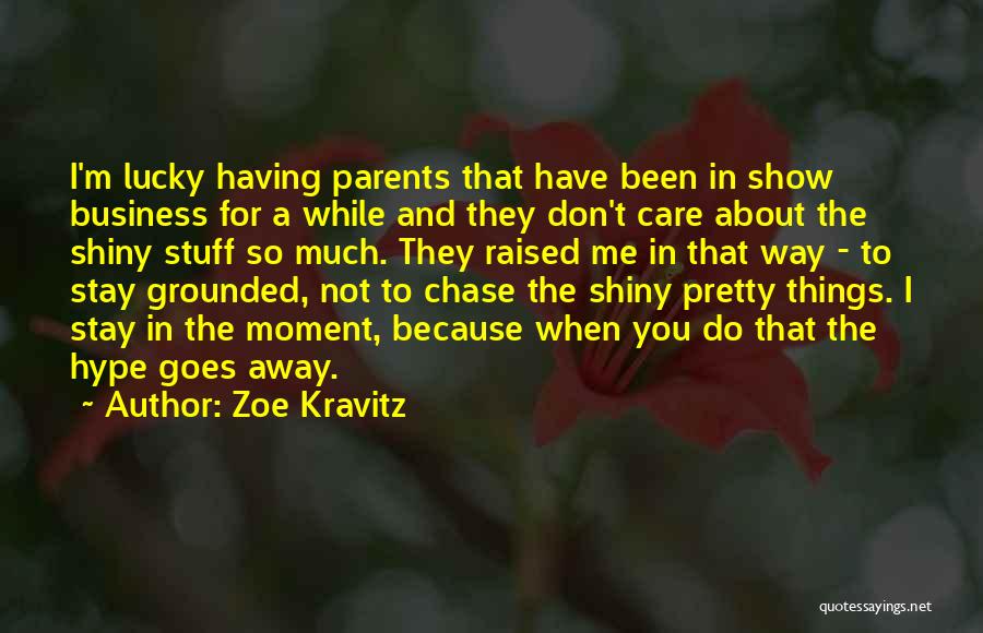 Zoe Kravitz Quotes: I'm Lucky Having Parents That Have Been In Show Business For A While And They Don't Care About The Shiny