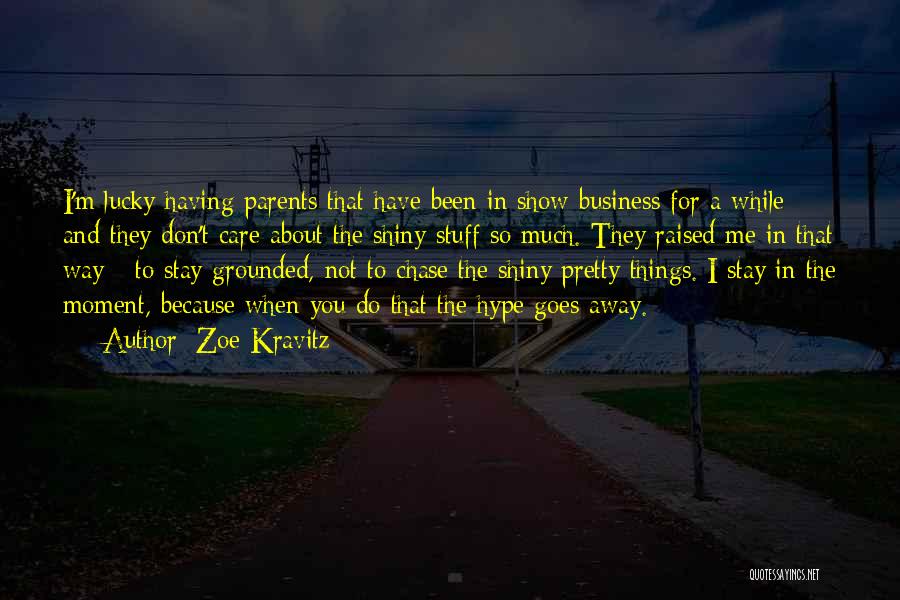 Zoe Kravitz Quotes: I'm Lucky Having Parents That Have Been In Show Business For A While And They Don't Care About The Shiny
