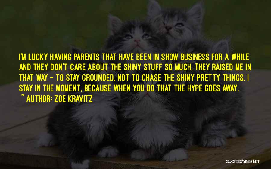 Zoe Kravitz Quotes: I'm Lucky Having Parents That Have Been In Show Business For A While And They Don't Care About The Shiny
