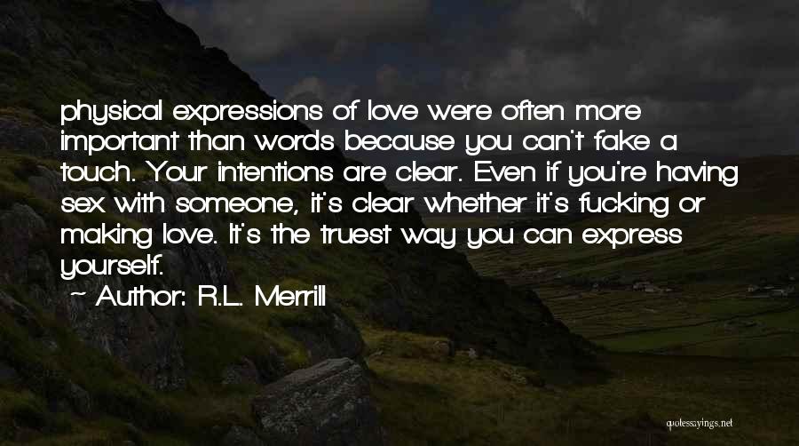 R.L. Merrill Quotes: Physical Expressions Of Love Were Often More Important Than Words Because You Can't Fake A Touch. Your Intentions Are Clear.