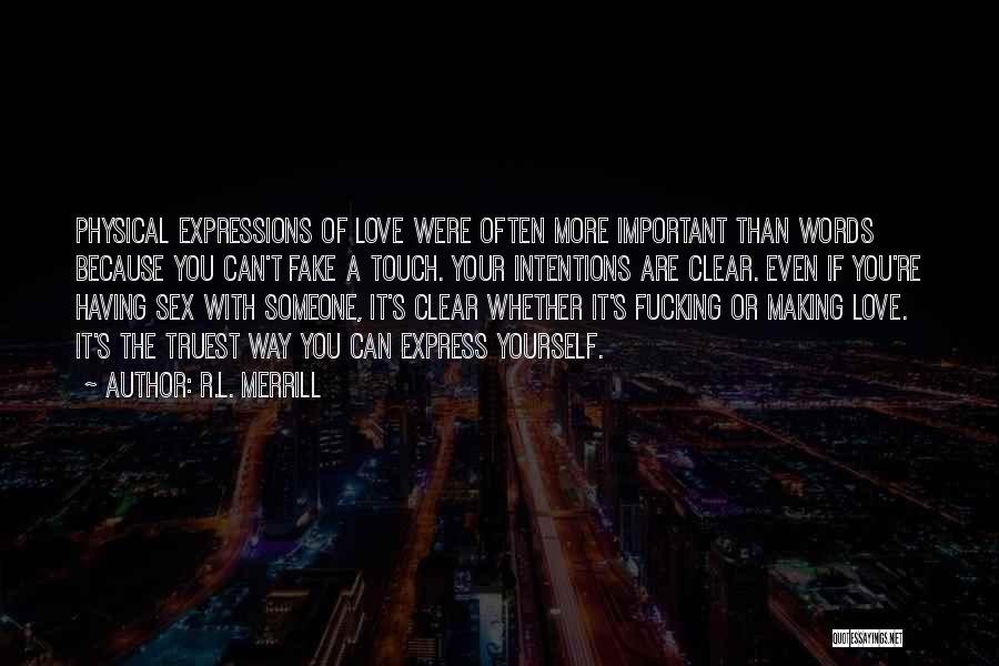 R.L. Merrill Quotes: Physical Expressions Of Love Were Often More Important Than Words Because You Can't Fake A Touch. Your Intentions Are Clear.